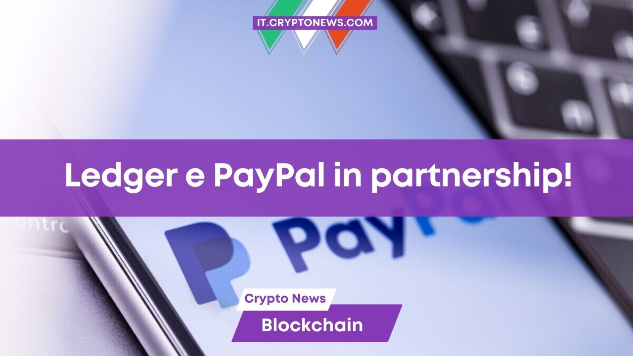 Collaborazione tra Ledger e PayPal: Una nuova integrazione per rendere più agevole l'acquisto di criptovalute